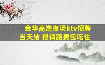 金华高端夜场ktv招聘当天结 报销路费包吃住